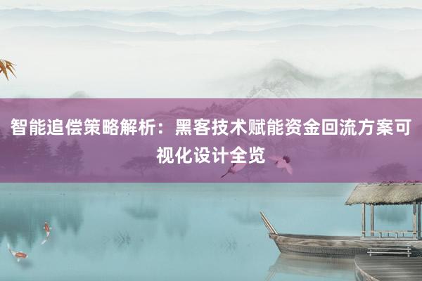 智能追偿策略解析：黑客技术赋能资金回流方案可视化设计全览